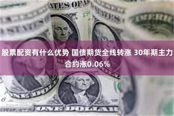 股票配资有什么优势 国债期货全线转涨 30年期主力合约涨0.06%